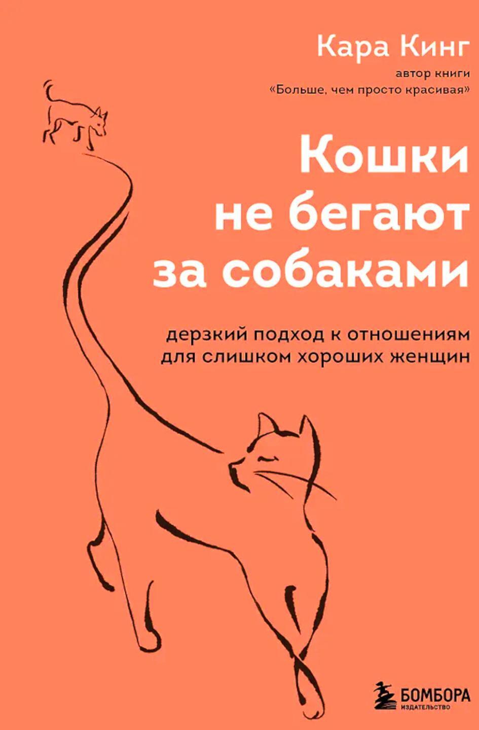 Кошки не бегают за собаками. Дерзкий подход к отношениям для слишком хороших женщин