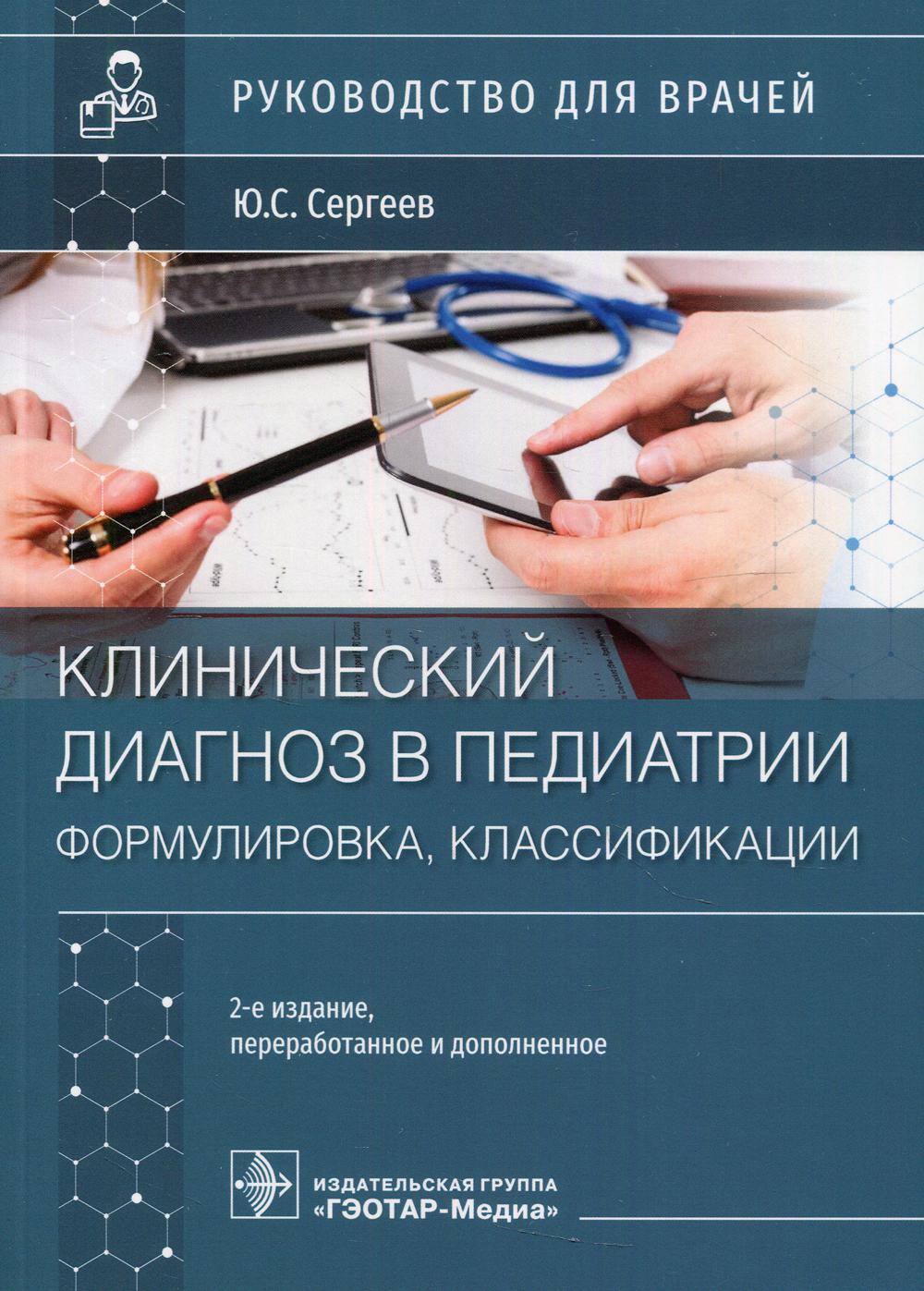 Клинический диагноз в педиатрии (формулировка, классификации): руководство для врачей. 2-е изд., перераб. и доп