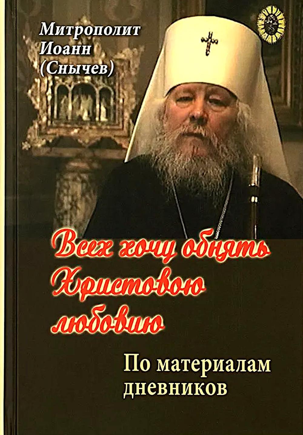 Всех хочу обнять Христовою любовию. По материалам дневников