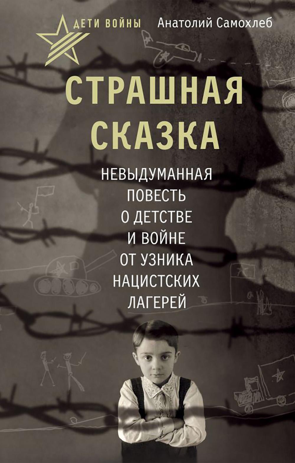 Дети войны. Страшная сказка. Невыдуманная повесть о детстве и войне от узника нацистских лагерей
