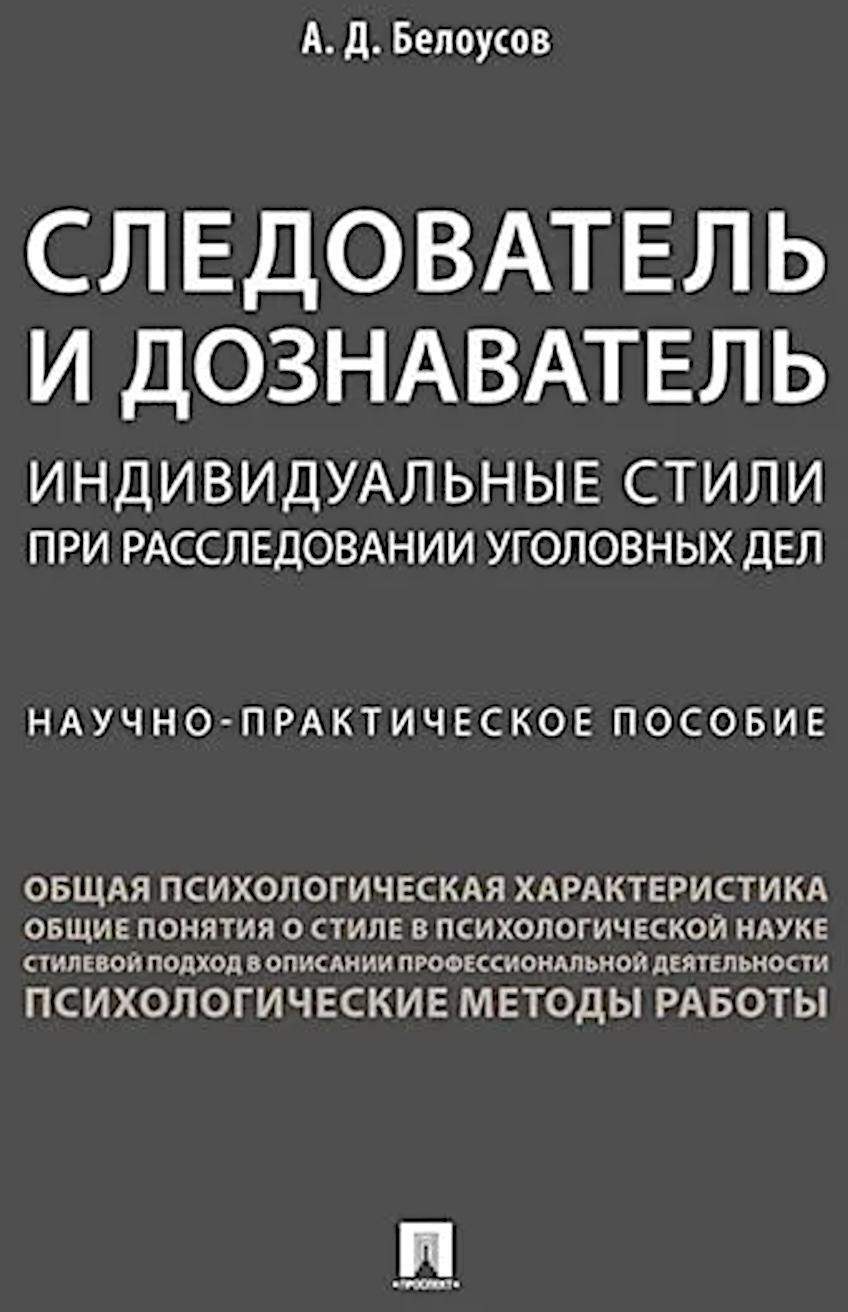 Следователь и дознаватель. Индивидуальные стили при расследовании уголовных дел. Научно-практическое пособие