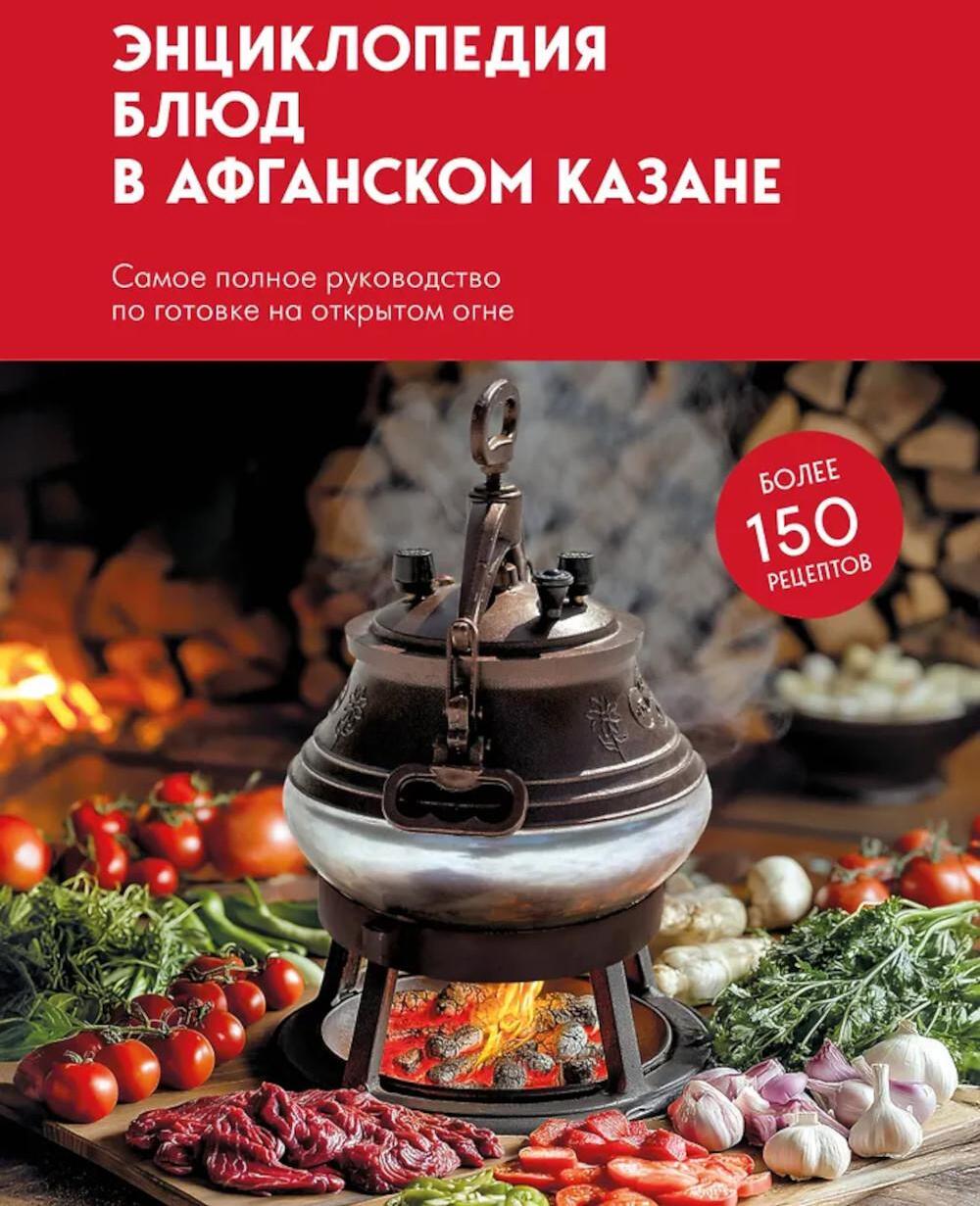 Энциклопедия блюд в афганском казане: самое полное руководство по готовке на открытом огне