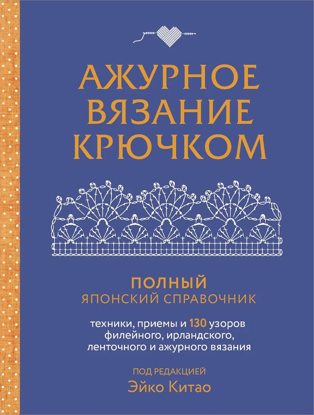 Ажурное вязание крючком: полный японский справочник: техники, приемы и 130 узоров филейного, ирландского, ленточного и ажурного вязания