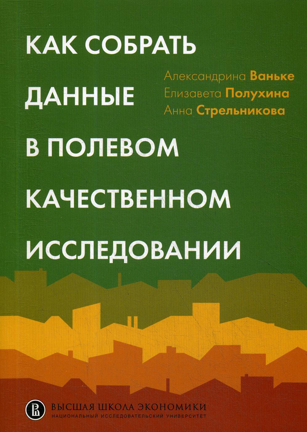 Как собрать данные в полевом качественном исследовании: Учебное пособие. 2-е изд., перерсмотр