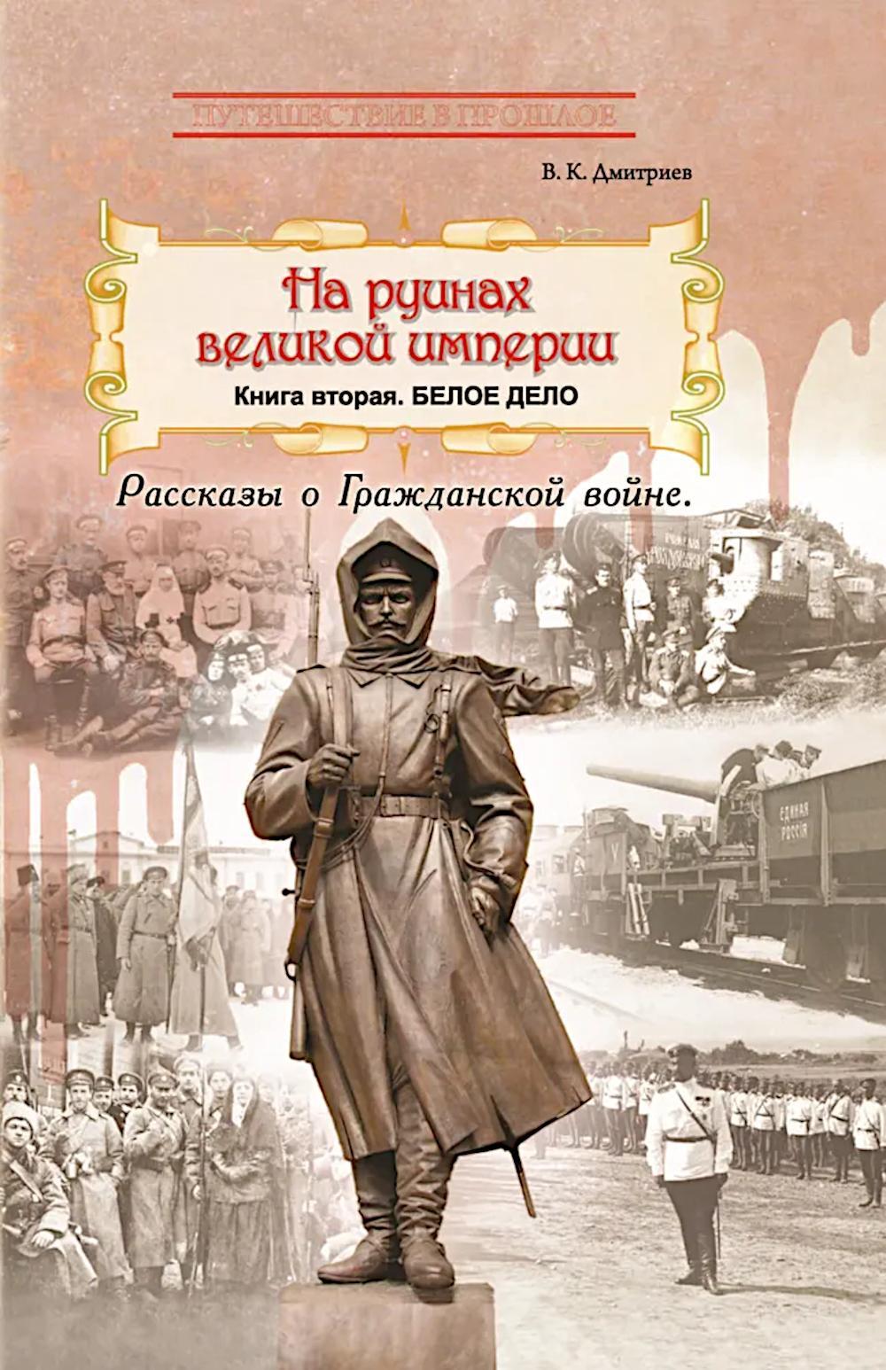 На руинах великой империи: Рассказы о Гражданской войне. Кн. 2: Белое дело