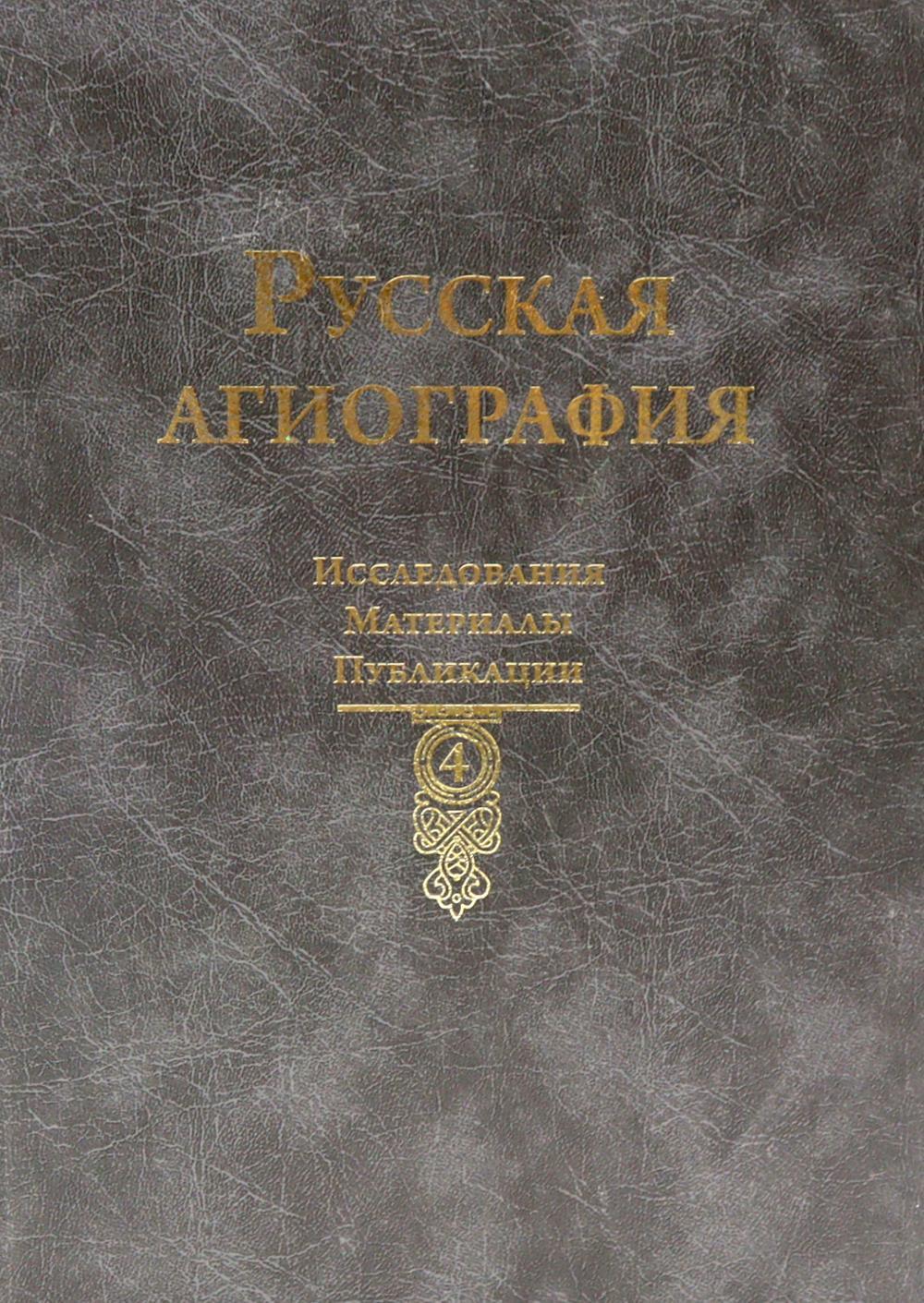 Русская агиография. Исследования. Материалы. Публикации. Т. 4