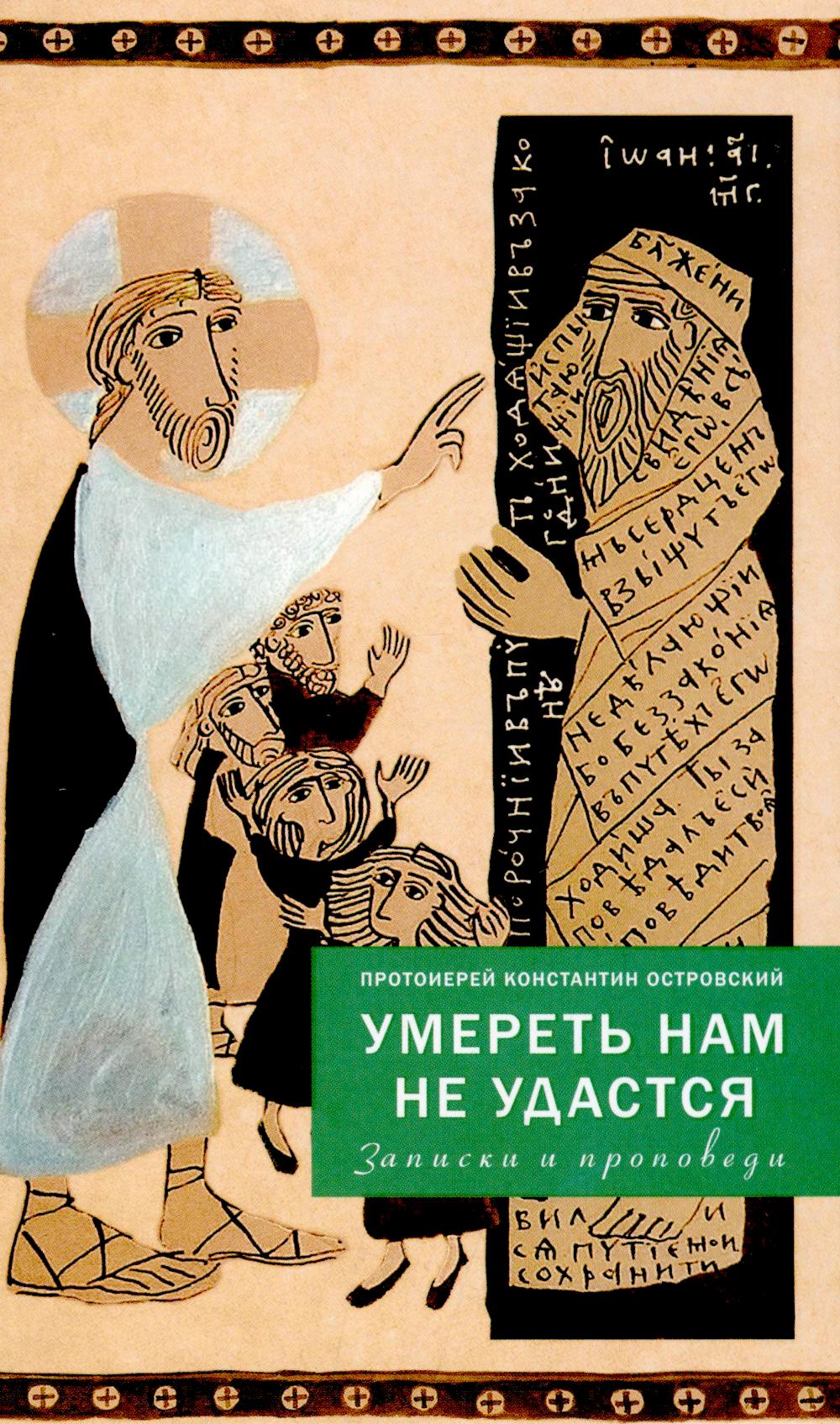 Умереть нам не удастся. Записки и проповеди. 5-е изд., доп