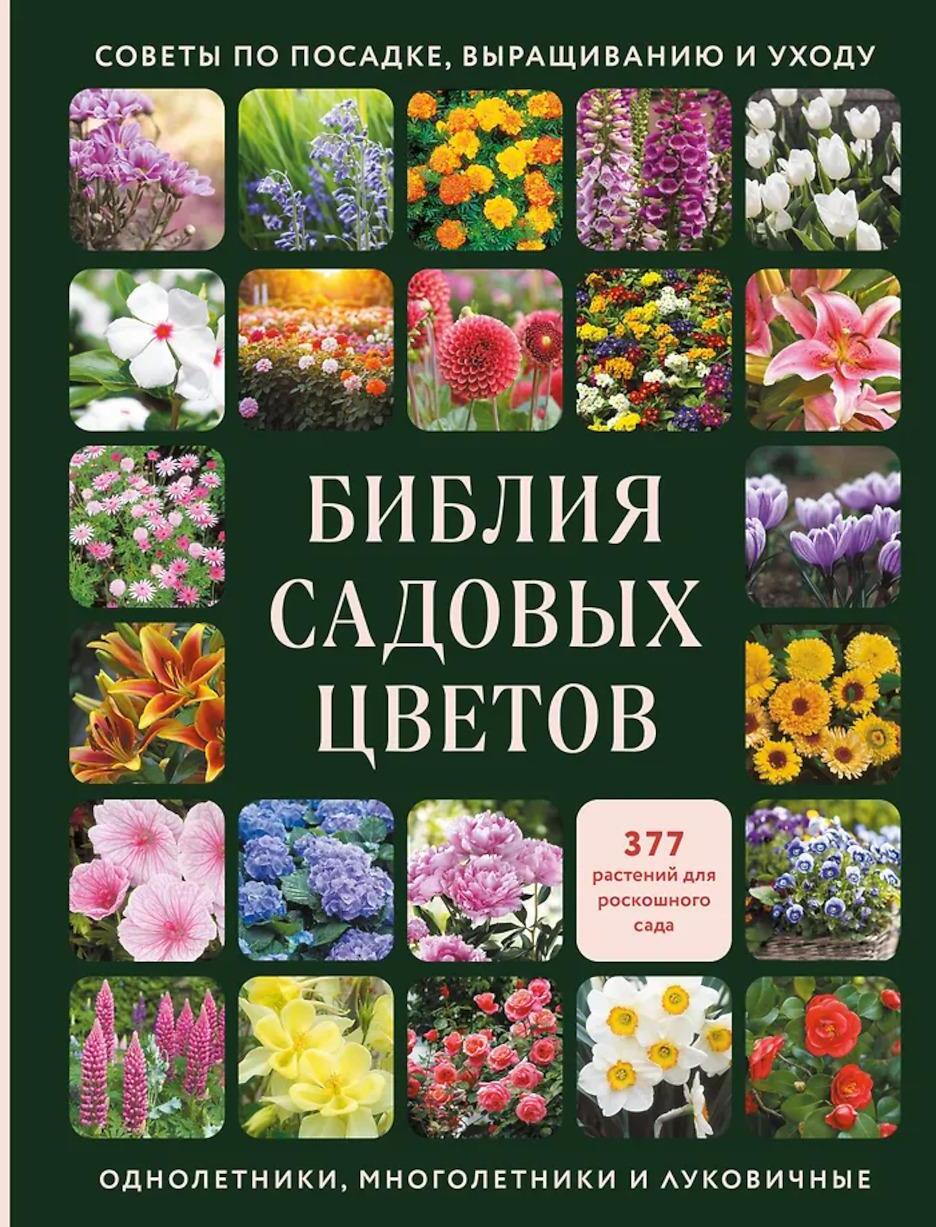 Библия садовых цветов. Однолетники, многолетники и луковичные. Советы по посадке, выращиванию и уходу