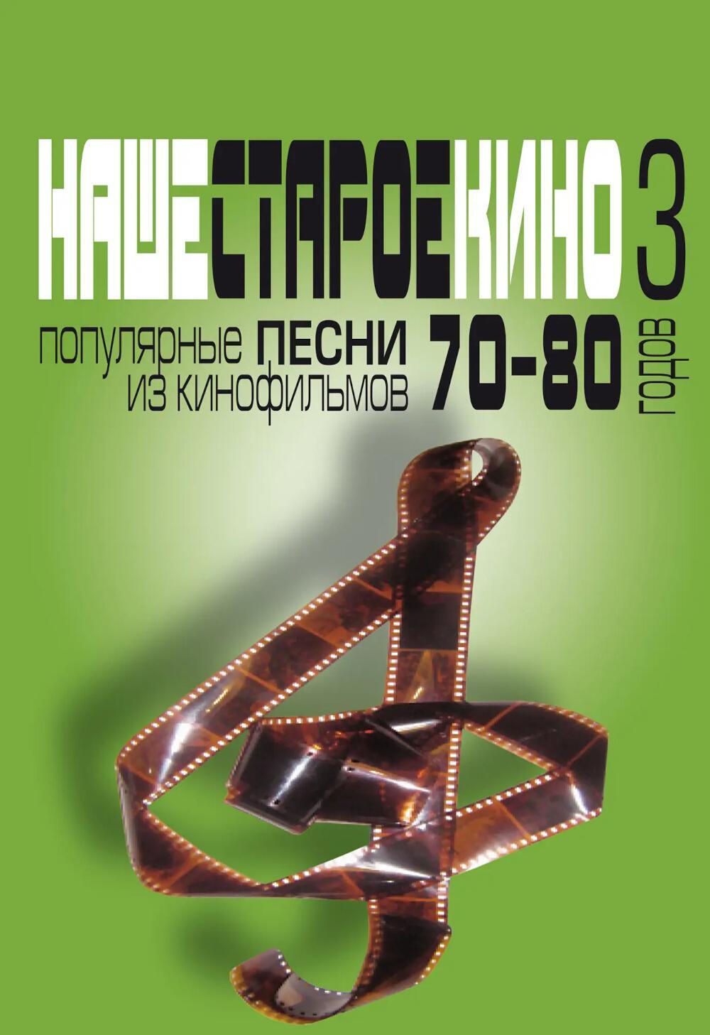 Наше старое кино. Вып. 3: популярные песни из кинофильмов 70-80-х годов: мелодии и тексты