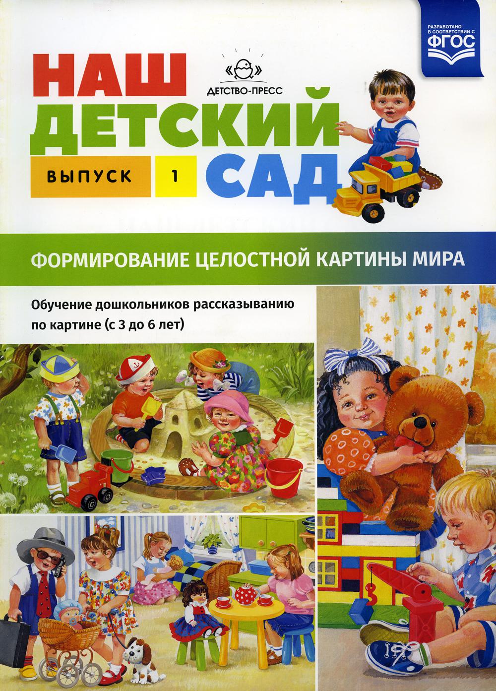 Наш детский сад. Формирование целостной картины мира. Обучение дошкольников рассказыванию по картине (с 3 до 6 лет). Вып. 1
