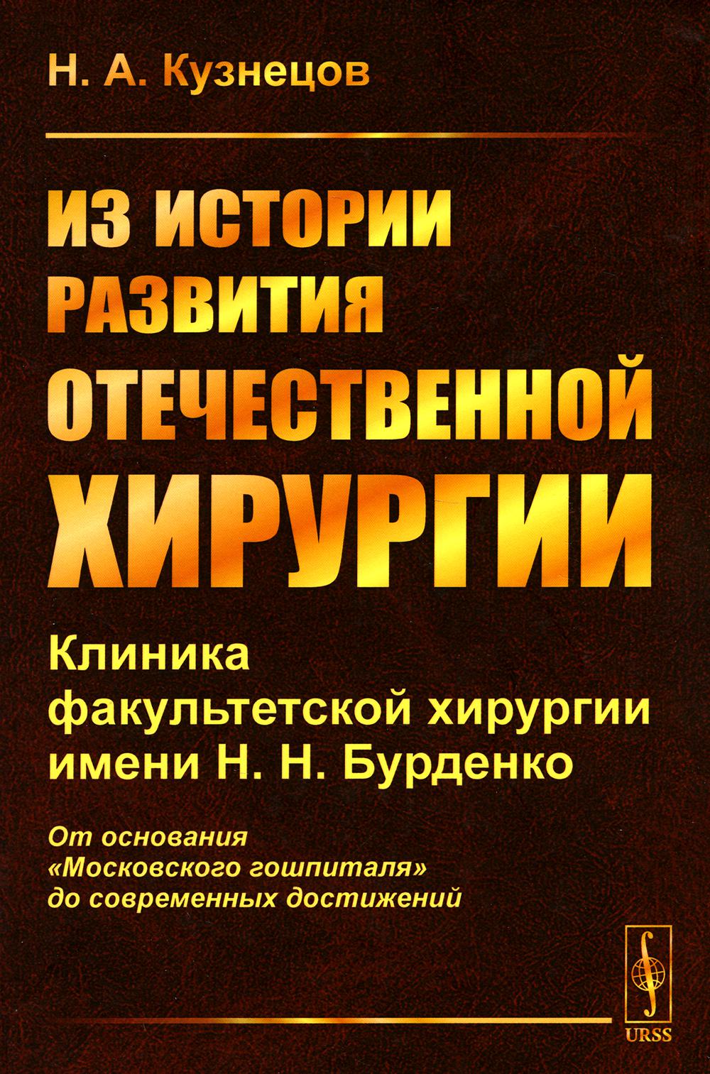 Из истории развития отечественной хирургии: Клиника факультетской хирургии им. Н.Н. Бурденко: От основания "Московского гошпиталя" до сов.достижений