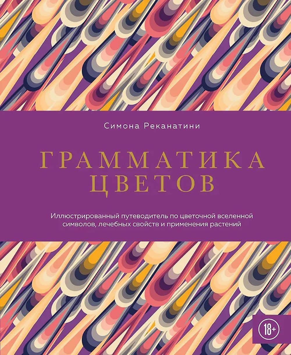 Грамматика цветов: иллюстрированный путеводитель по цветочной вселенной символов, лечебных свойств и применения растений