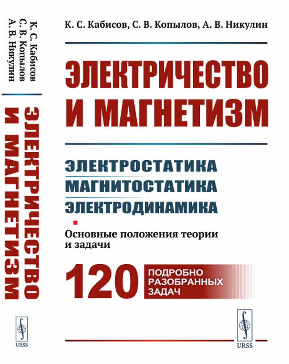 Электричество и магнетизм: электростатика, магнитостатика, электродинамика: Основные положения теории и задачи. 120 подробно разобранных задач