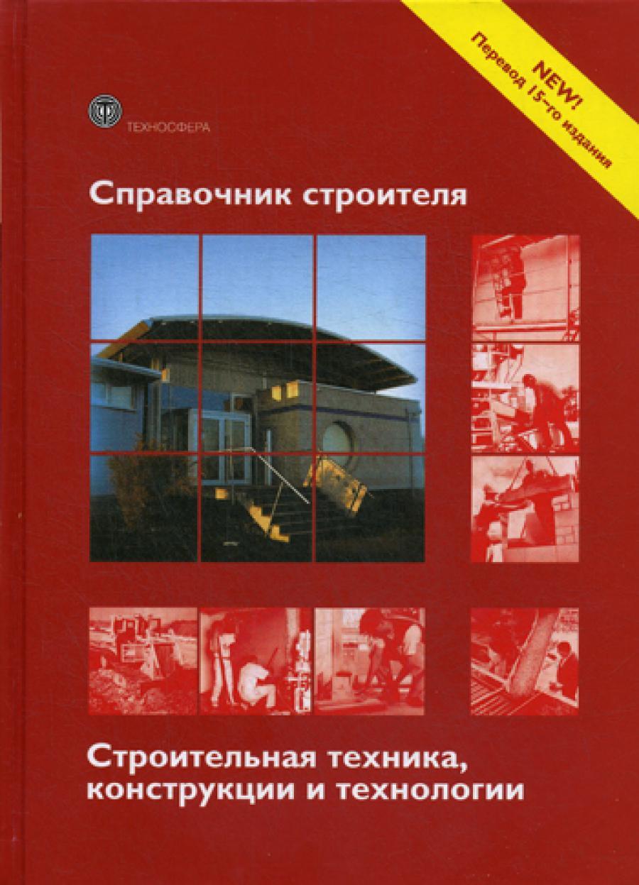 Справочник строителя. Строительная техника, конструкции и технологии. 3-е изд., испр. и доп