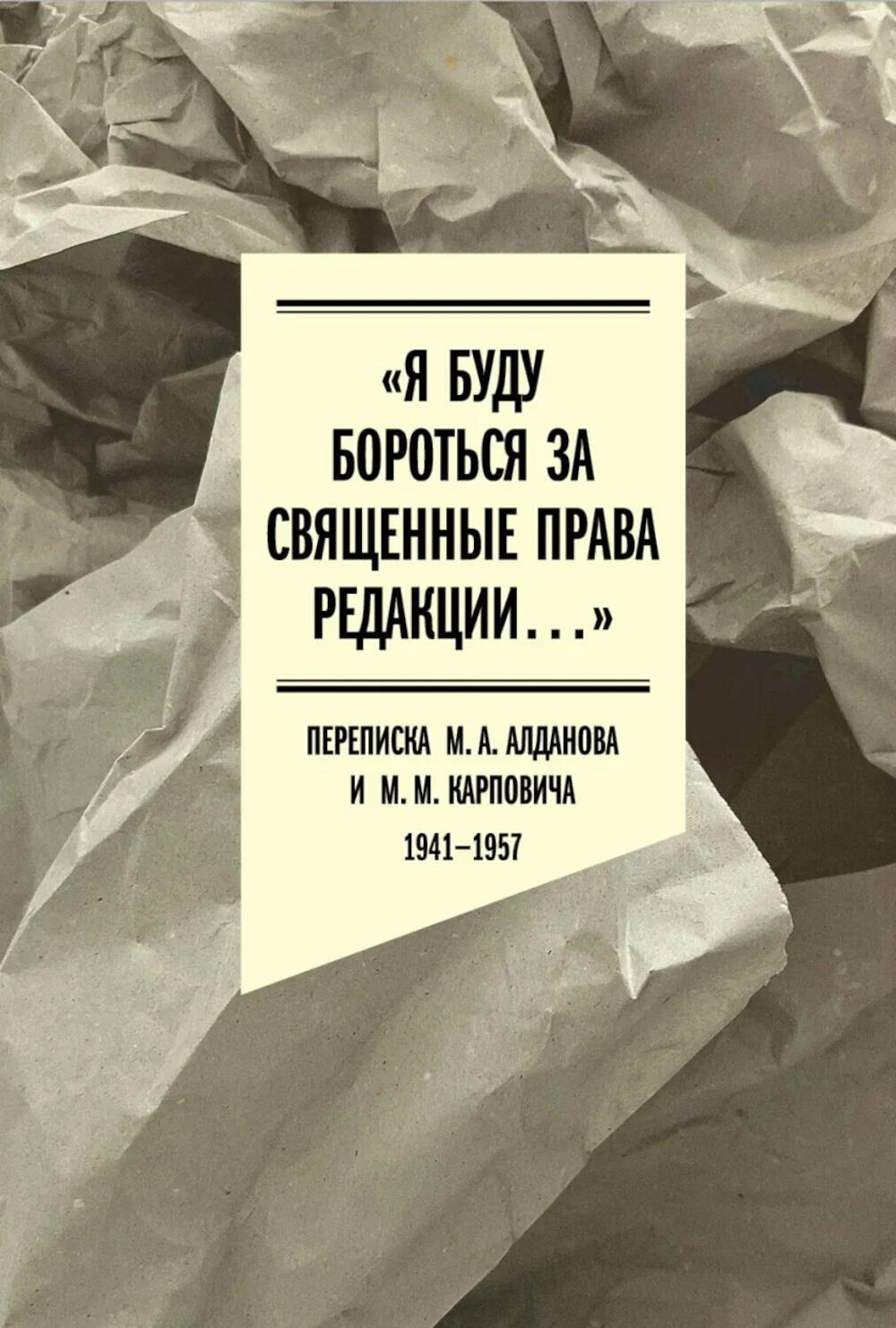 Я буду бороться за священные права редакции. Переписка М. А. Алданова и М. М. Карповича. 1941–1957