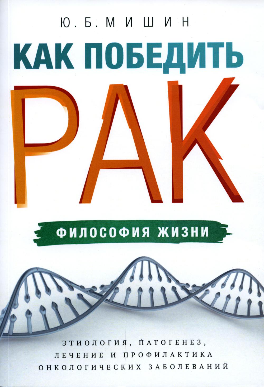 Как победить рак: философия жизни. Этиология, патогенез, лечение и профилактика онкологических заболеваний
