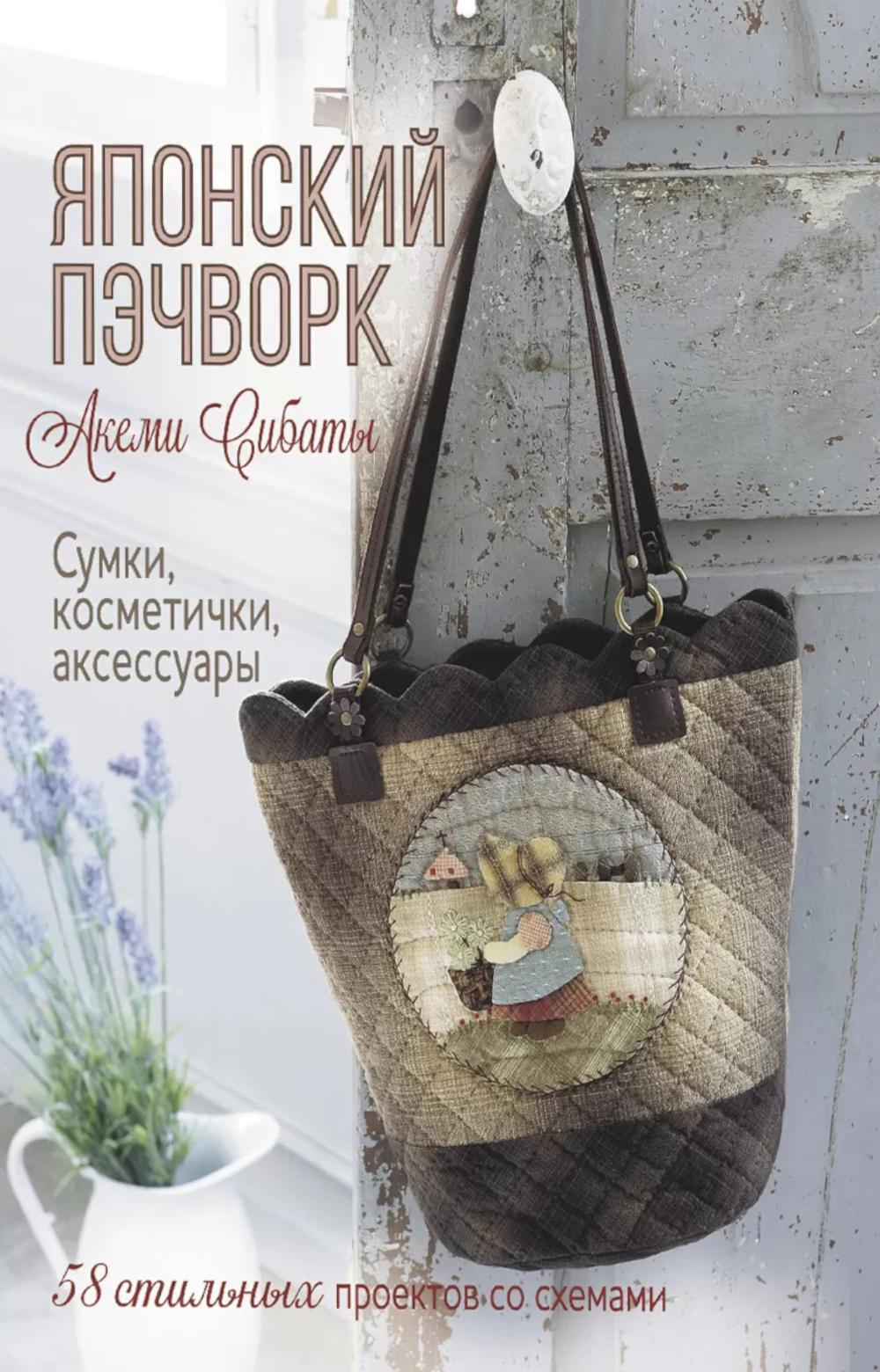 Японский пэчворк Акеми Сибаты: Сумки, косметички, аксессуары: 58 стильных проектов со схемами