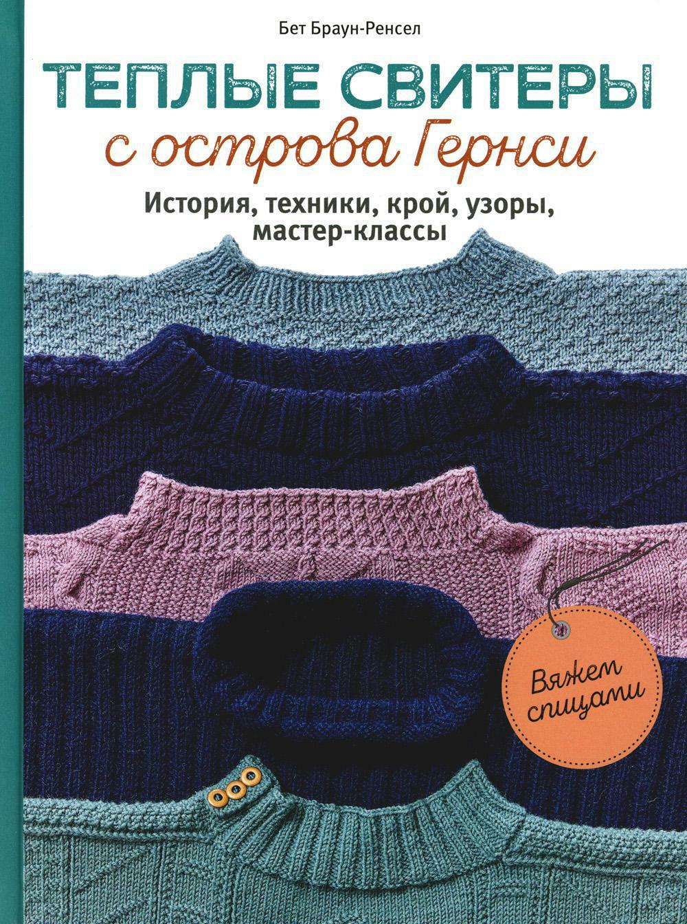 Теплые свитеры с острова Гернси. История, техники, крой, узоры, мастер-классы: вяжем спицами