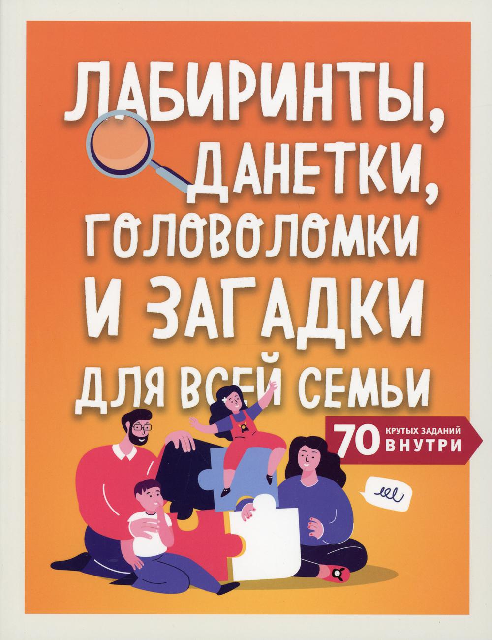 Лабиринты, данетки, головоломки и загадки для всей семьи. 70 крутых заданий внутри