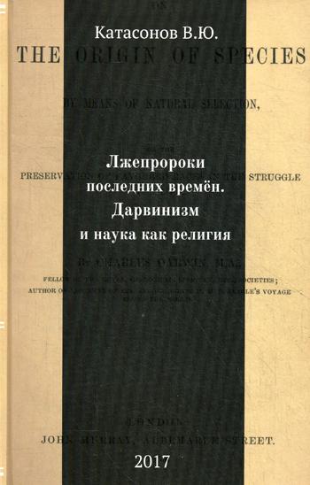 Лжепророки последних времен. Дарвинизм и наука как религия