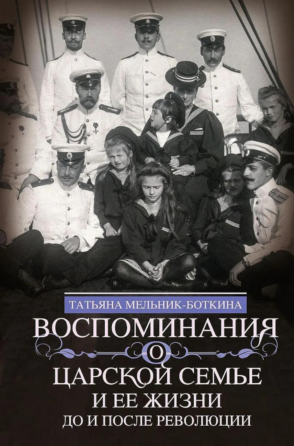 Воспоминания о царской семье и ее жизни до и после революции: С дополнением рассказа императорского комердинера А.А. Волкова "Около царской семьи"