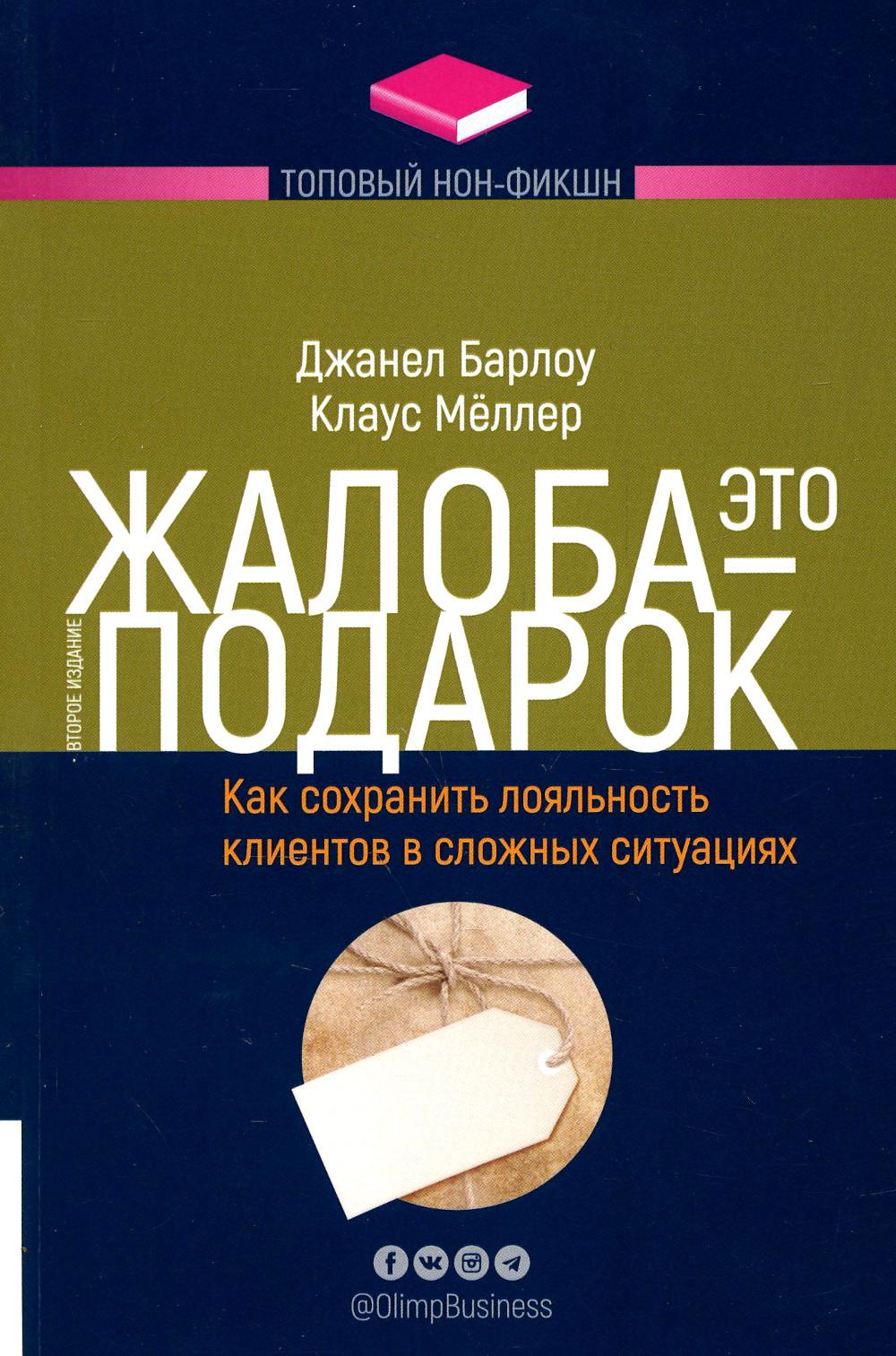 Жалоба — это подарок. Как сохранить лояльность клиентов в сложных ситуациях. 2-е изд., перераб. и доп