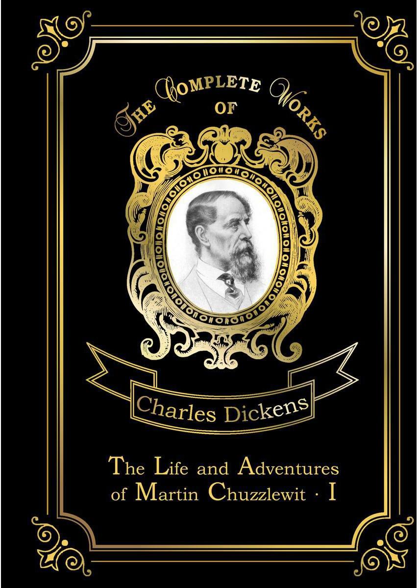 The Life and Adventures of Martin Chuzzlewit I. Мартин Чезлвит I. Т. 1: на англ.яз