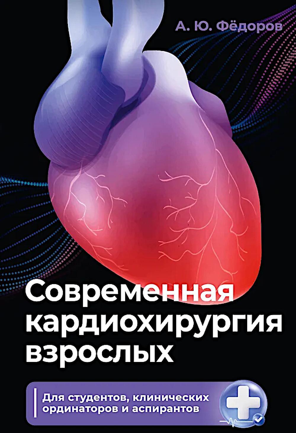 Современная кардиохирургия взрослых. Для студентов, клинических ординаторов и аспирантов