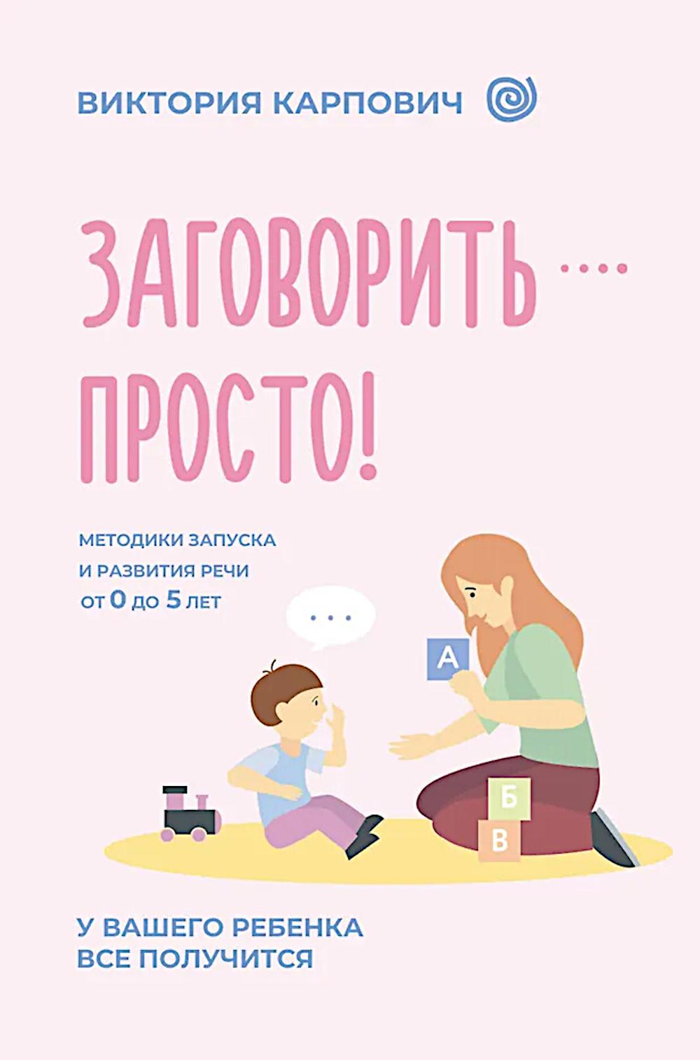 Заговорить - просто! Методики запуска и развития речи от 0 до 5 лет
