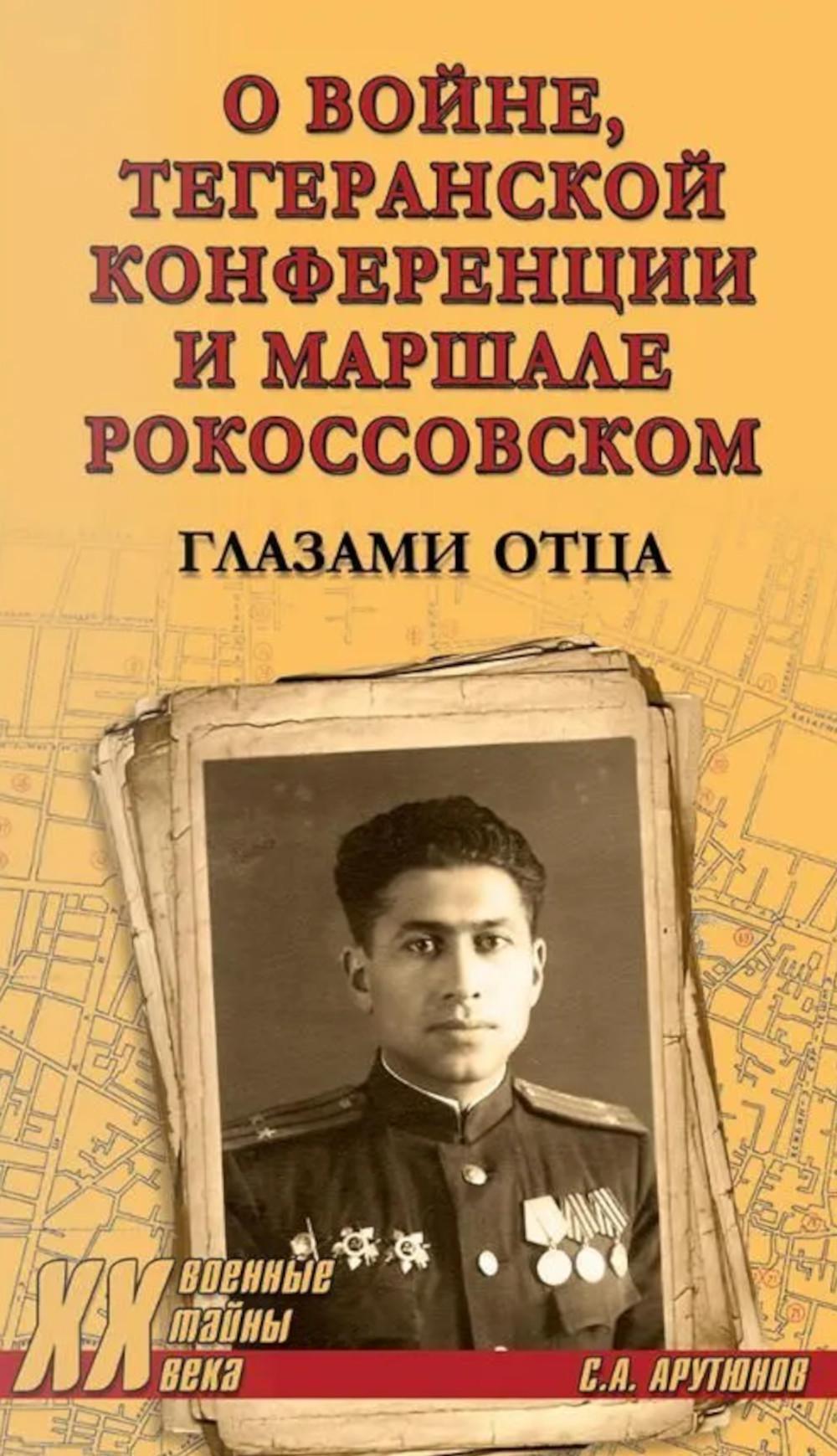 Тегеранской конференции и маршале Рокоссовском. Глазами отца