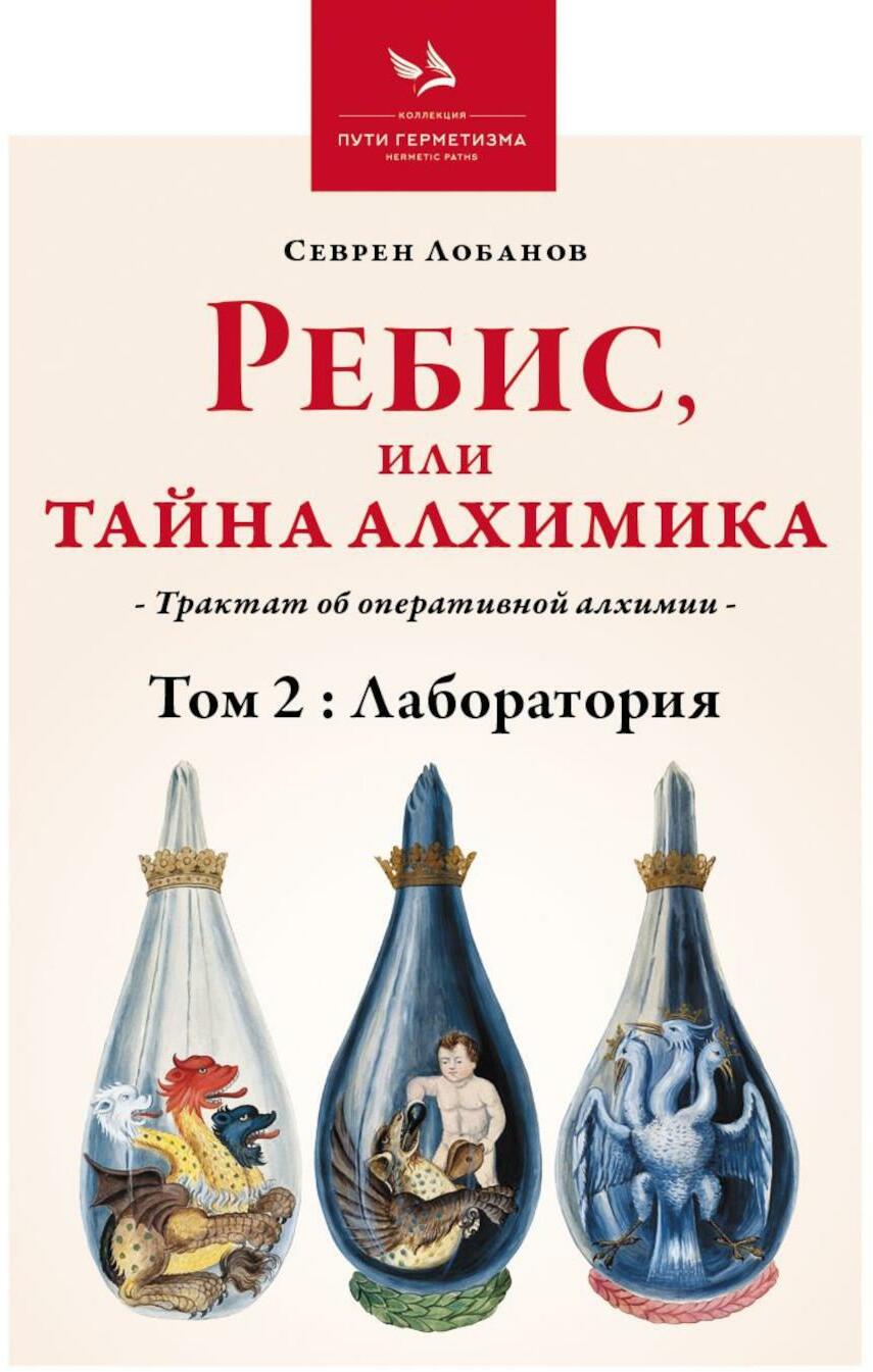 Ребис, или Тайна алхимика. Трактат об оперативной алхимии. Т. 2: Лаборатория