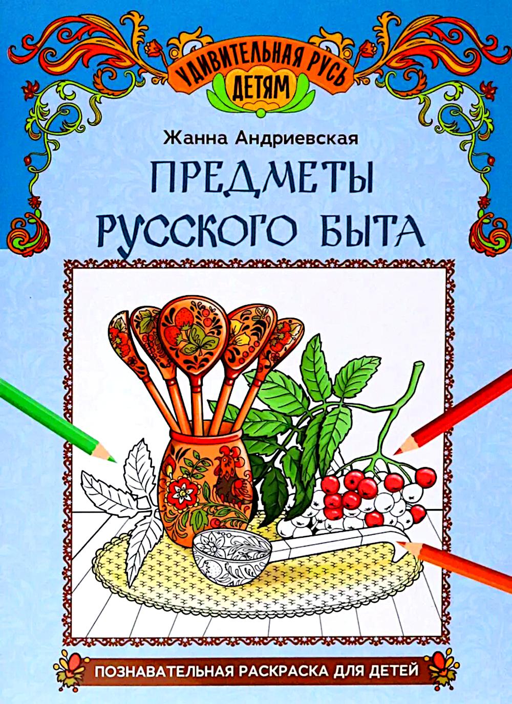 Предметы русского быта: познавательная раскраска для детей. 2-е изд