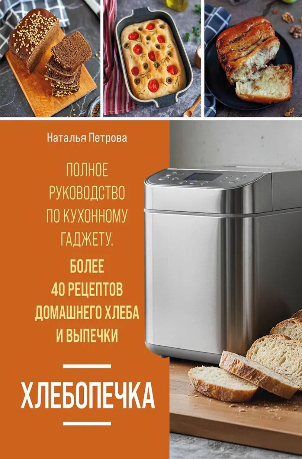 Хлебопечка. Полное руководство по кухонному гаджету. Более 40 рецептов домашнего хлеба и выпечки