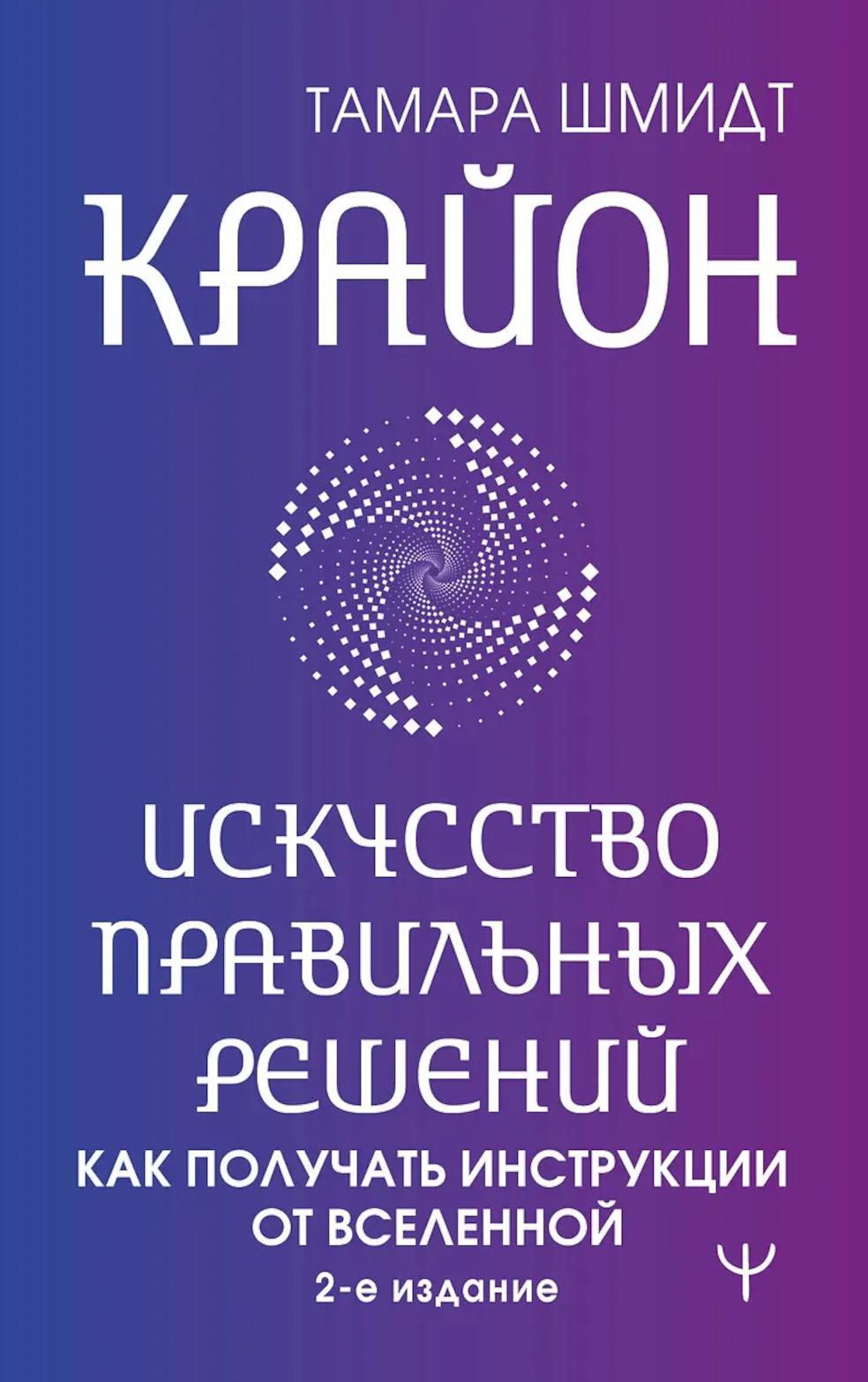 Крайон. Искусство правильных решений. Как получать инструкции от Вселенной. 2-е изд