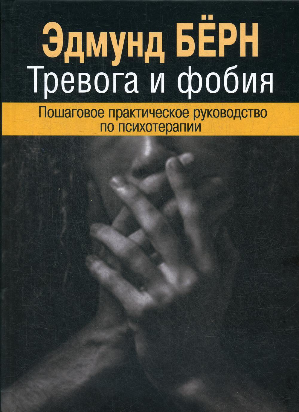 Тревога и фобия. Пошаговое практическое руководство по психотерапии