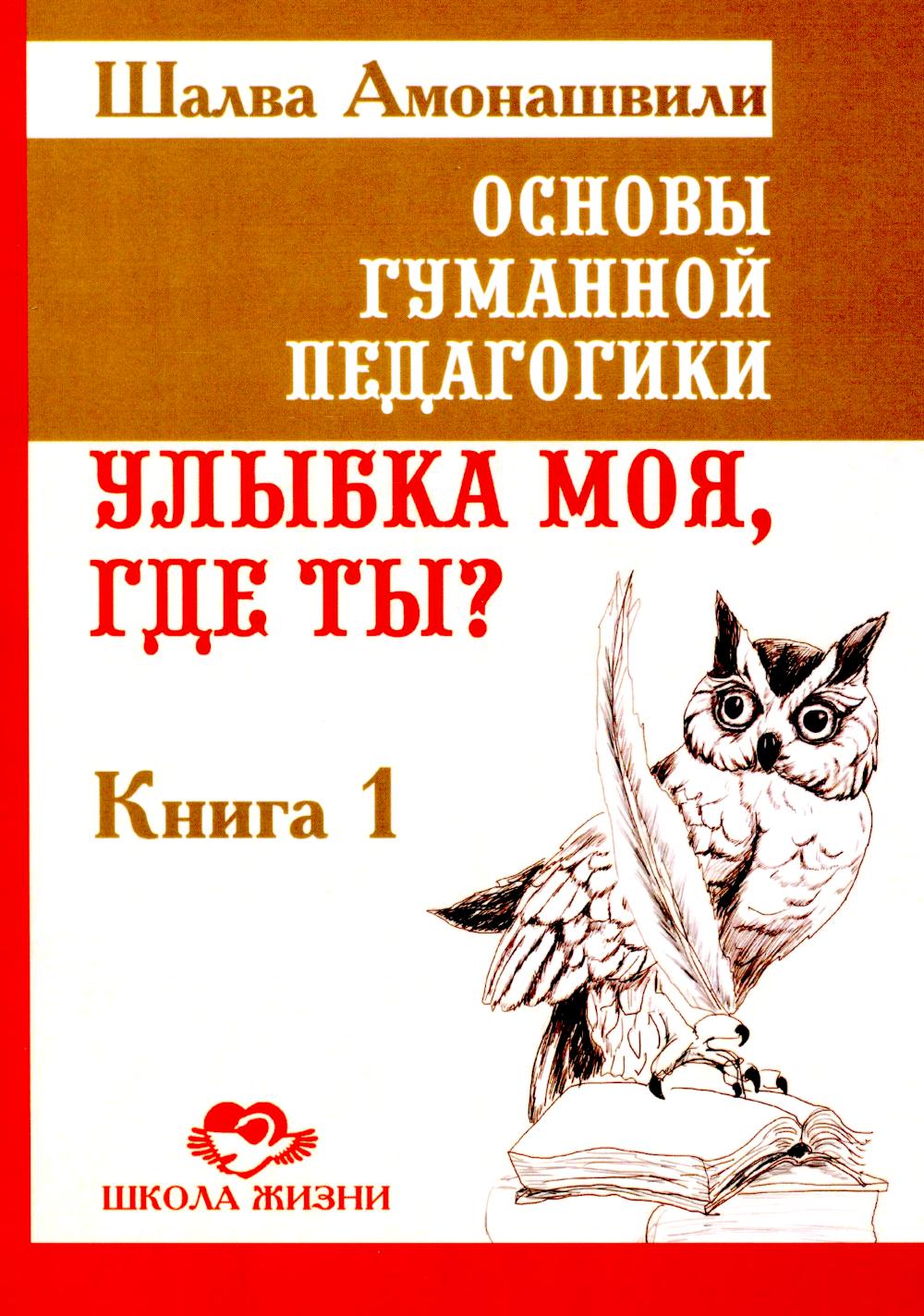 Основы гуманной педагогики. Кн. 1. Улыбка моя, где ты? 5-е изд