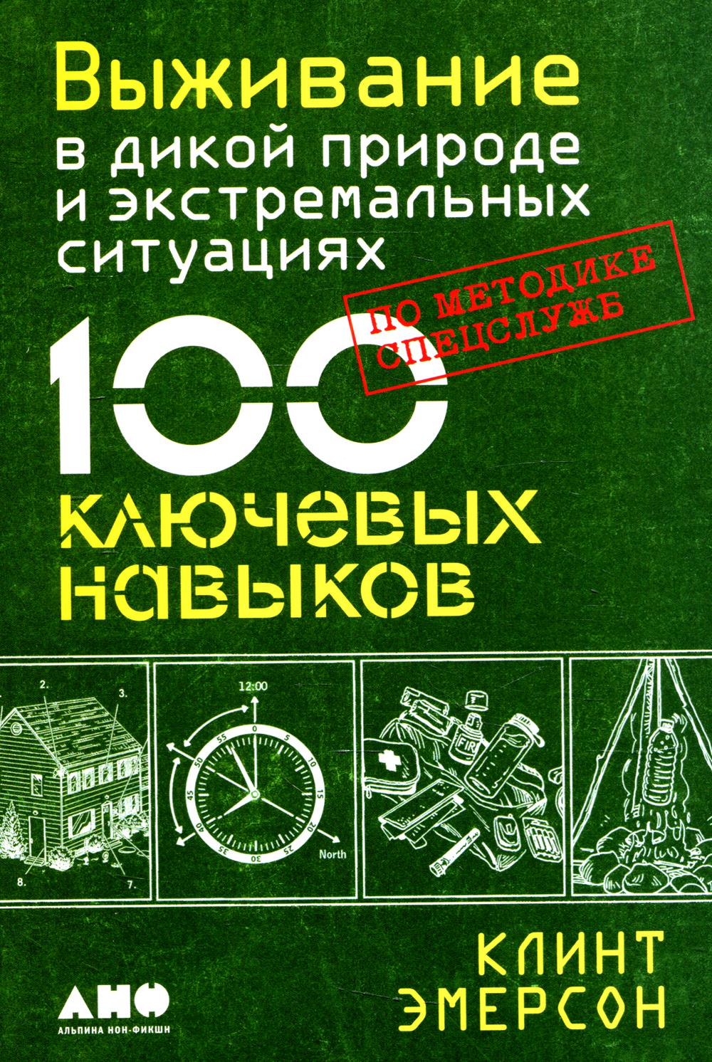 Выживание в дикой природе и экстремальных ситуациях по методике спецслужб. 100 ключевых навыков по методике спецслужб