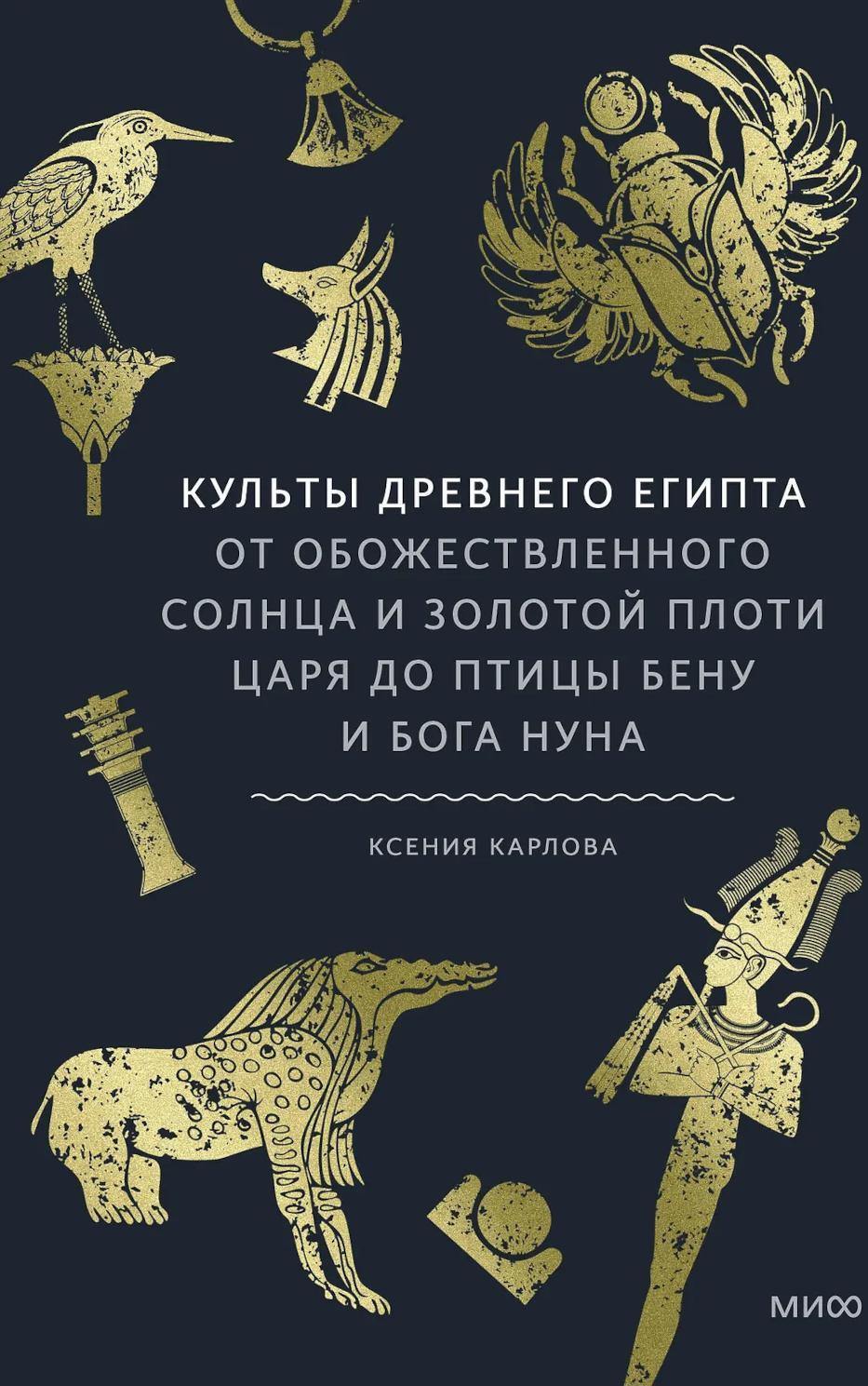 Культы Древнего Египта. От обожествленного солнца и золотой плоти царя до птицы Бену и бога Нуна