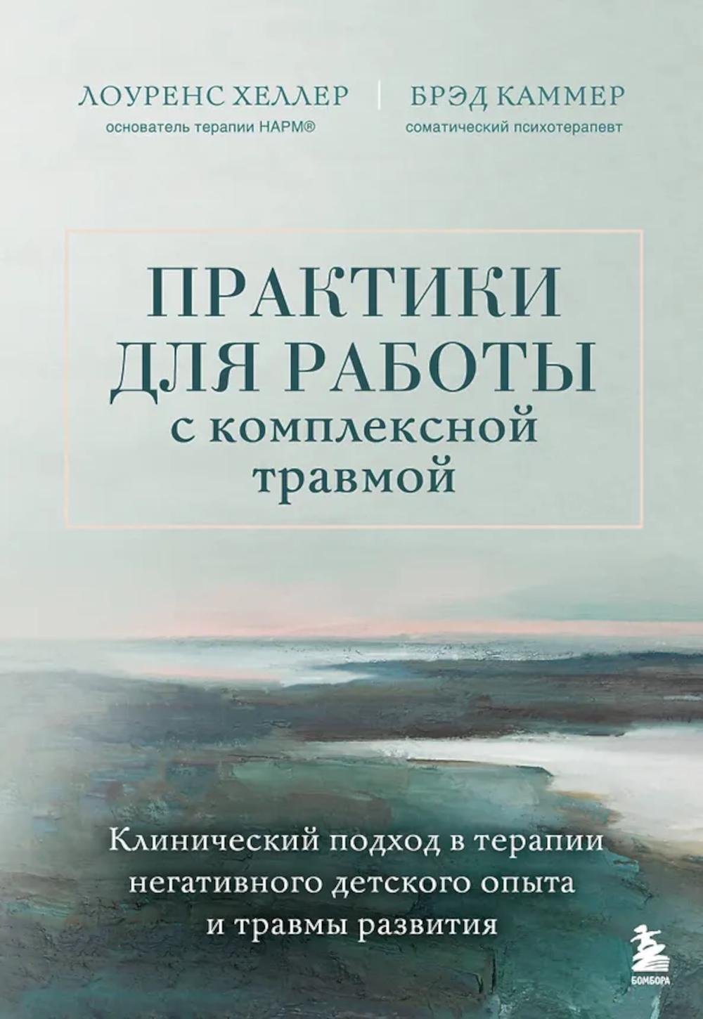 Практики для работы с комплексной травмой: клинический подход в терапии негативного детского опыта и травмы развития