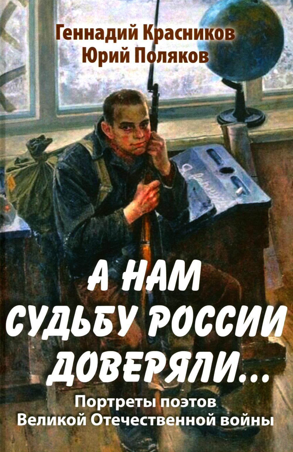 А нам судьбу России доверяли... Портреты поэтов Великой Отечественной войны