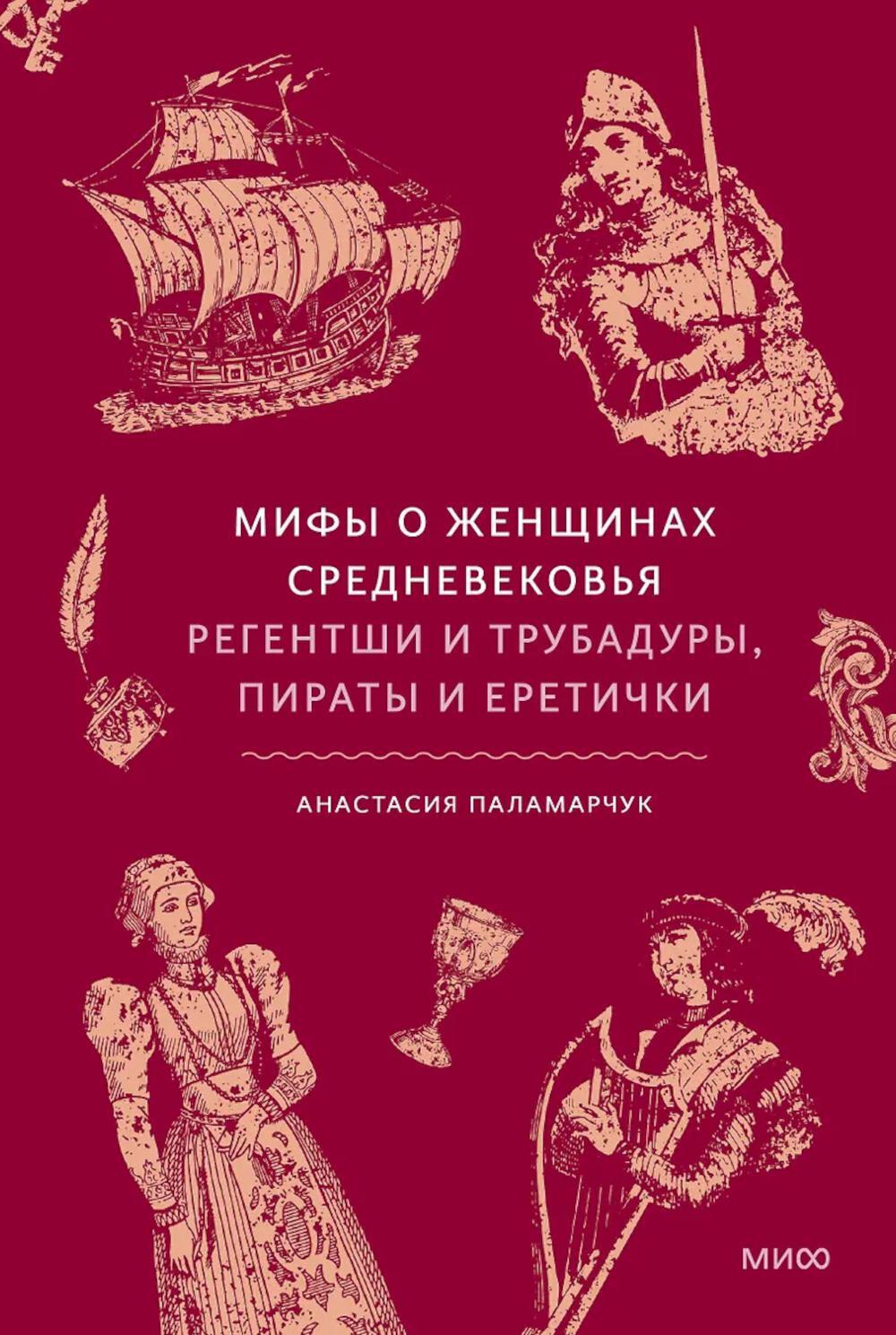 Мифы о женщинах Средневековья. Регентши и трубадуры, пираты и еретички