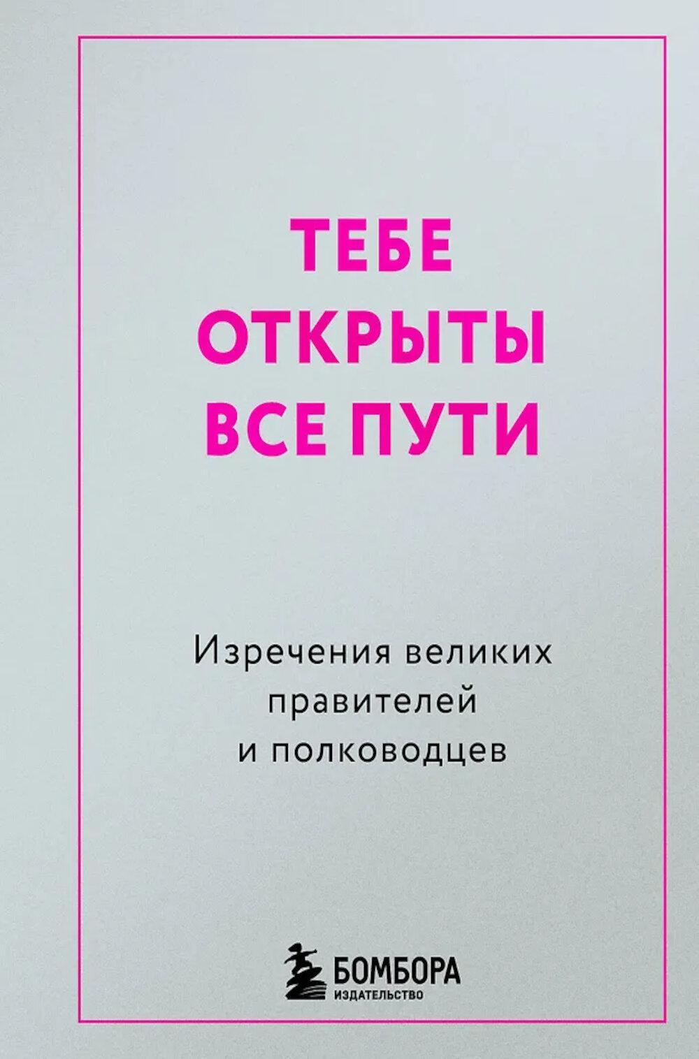 Тебе открыты все пути. Изречения великих правителей и полководцев