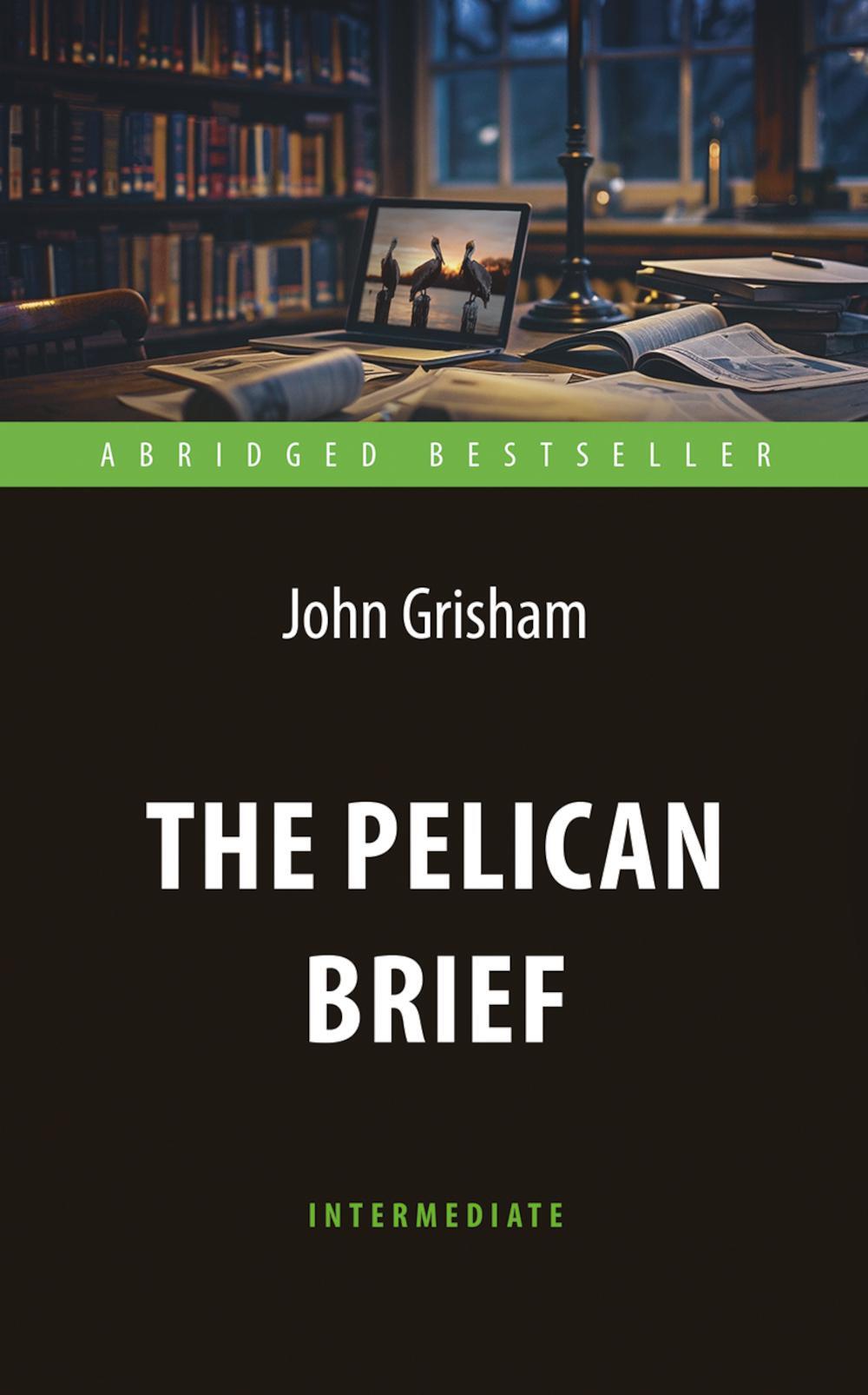 The Pelican Brief. Дело о пеликанах: книга для чтения на англ.яз