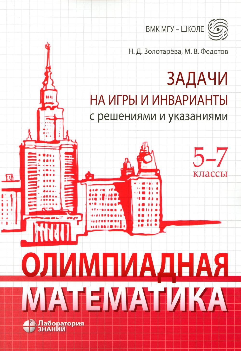 Олимпиадная математика. Задачи на игры и инварианты с решениями и указаниями. 5-7 кл.: учебно-методическое пособие. 2-е изд