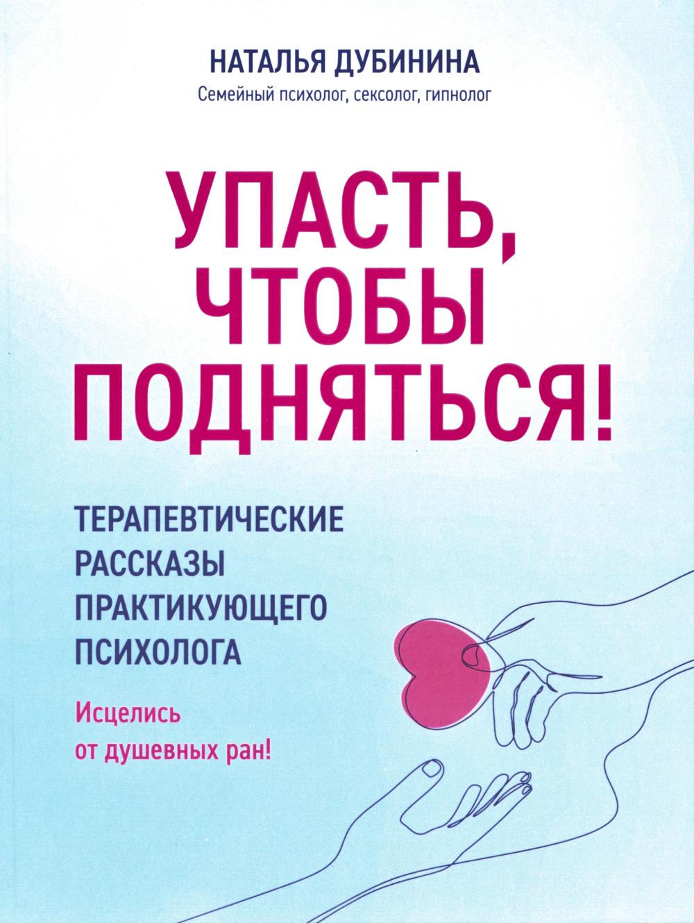 Упасть, чтобы подняться! Терапевтические рассказы практикующего психолога. Исцелись от душевных ран!