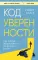 Код уверенности. Как умным людям обрести уверенность в себе