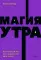 Магия утра. Как первый час дня определяет ваш успех
