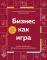Бизнес как игра. Грабли российского бизнеса и неожиданные решения
